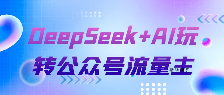 DeepSeek+AI玩转公众号流量主-数驰博客