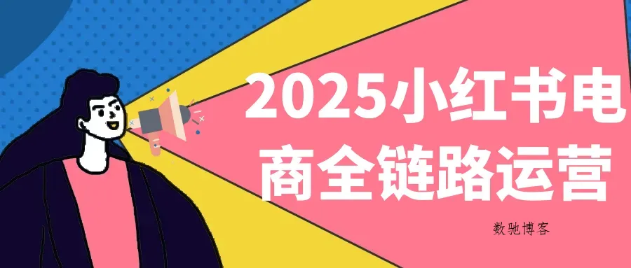 2025小红书电商全链路运营-数驰博客