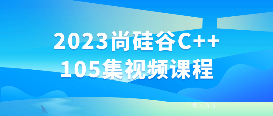 2023尚硅谷C++105集视频课程-数驰博客