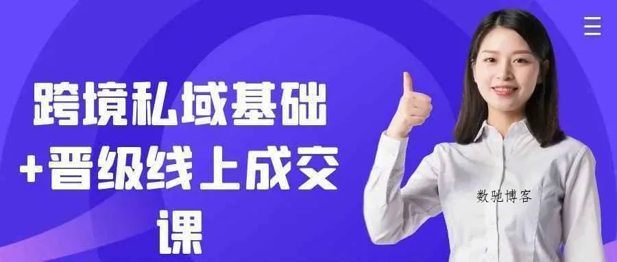 跨境私域基础+晋级线上成交课-数驰博客