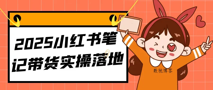 2025小红书笔记带货实操落地-数驰博客