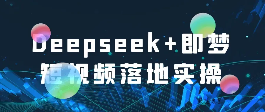 Deepseek+即梦短视频落地实操-数驰博客