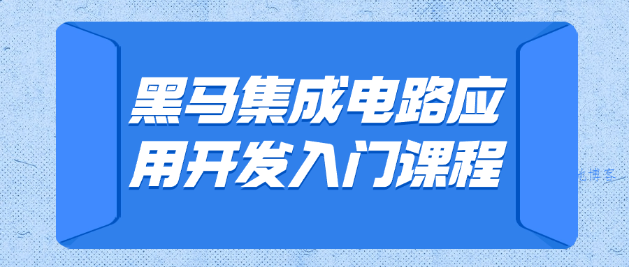黑马集成电路应用开发入门课程-数驰博客
