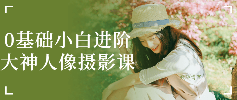 0基础小白进阶大神人像摄影课-数驰博客