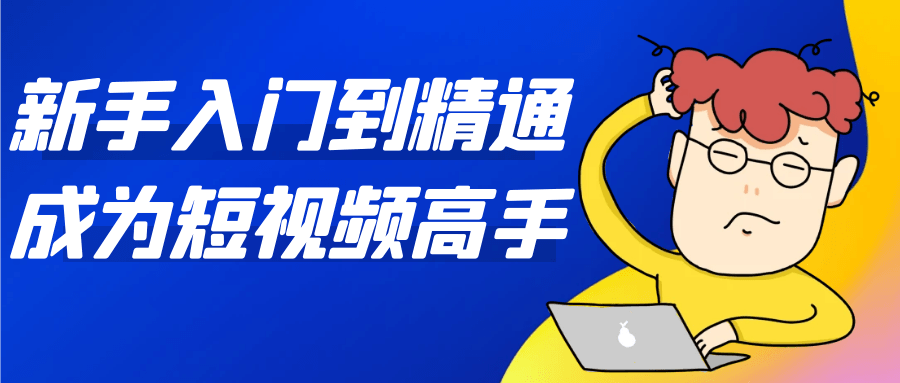 新手入门到精通成为短视频高手-数驰博客