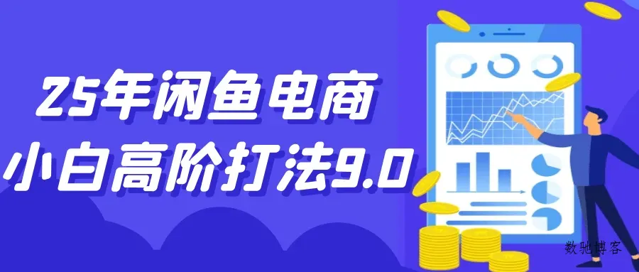 25年闲鱼电商小白高阶打法9.0-数驰博客