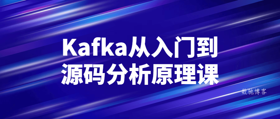 Kafka从入门到源码分析原理课-数驰博客