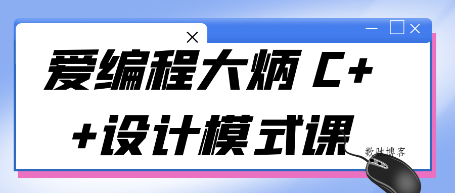 爱编程大炳 C++设计模式课-数驰博客