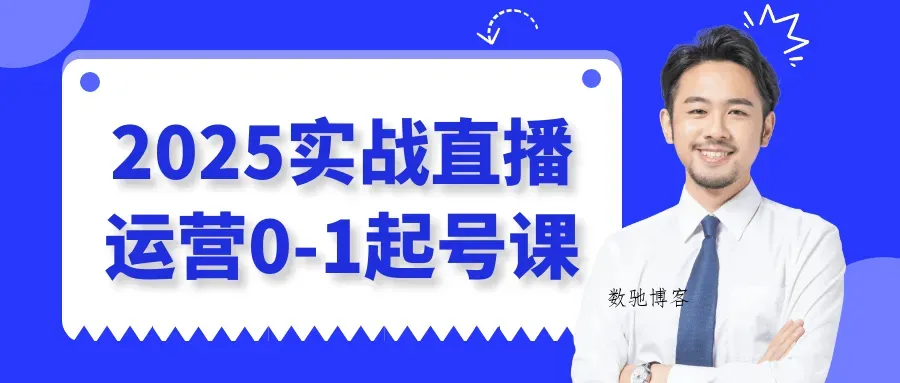 2025实战直播运营0-1起号课-数驰博客