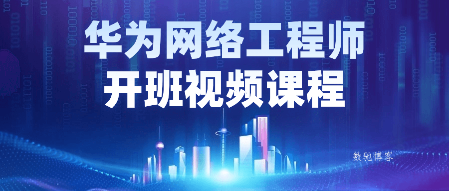 华为网络工程师开班视频课程-数驰博客
