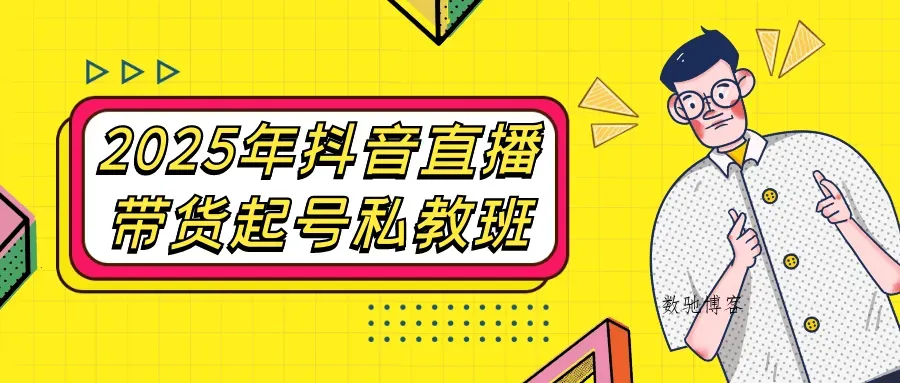 2025年抖音直播带货起号私教班-数驰博客