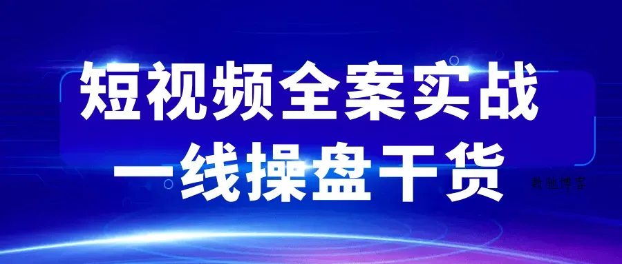 短视频全案实战一线操盘干货-数驰博客