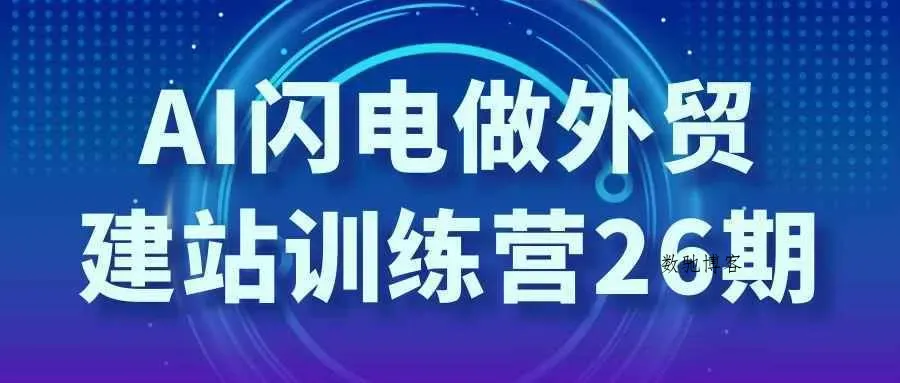 AI闪电做外贸建站训练营26期-数驰博客