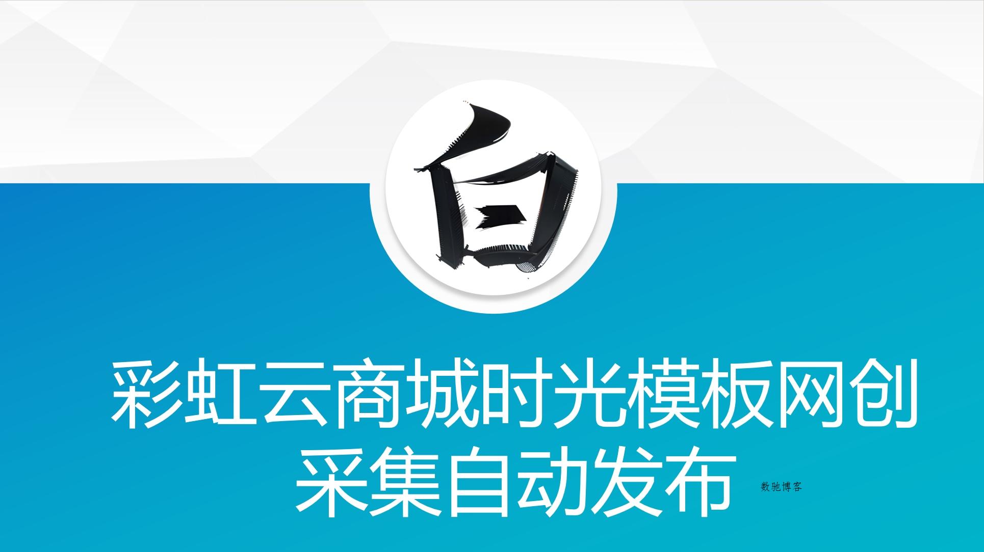 彩虹云商城时光模板网创采集自动发布-数驰博客