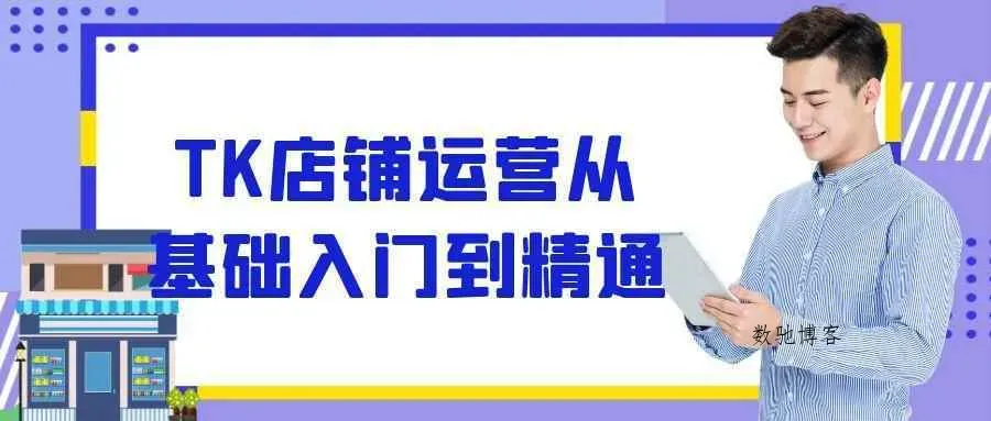 TK店铺运营从基础入门到精通-数驰博客