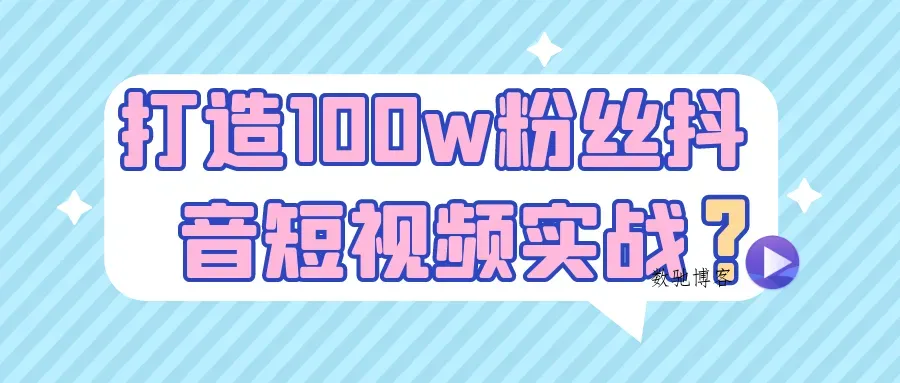 打造100w粉丝抖音短视频实战-数驰博客