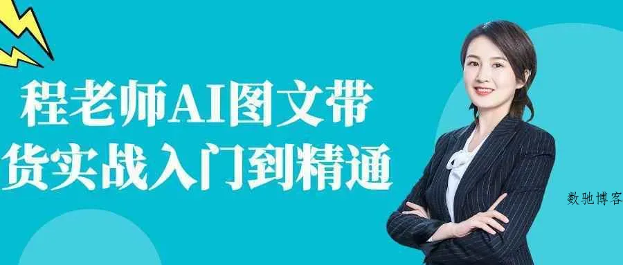 程老师AI图文带货实战入门到精通-数驰博客