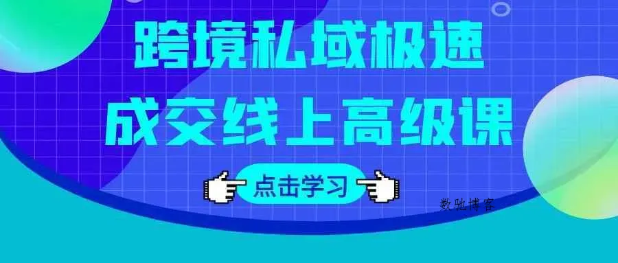 跨境私域极速成交线上高级课-数驰博客